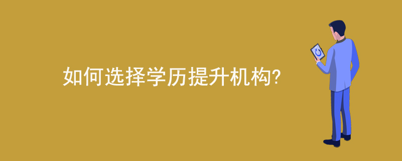 如何選擇學(xué)歷提升機構(gòu)？