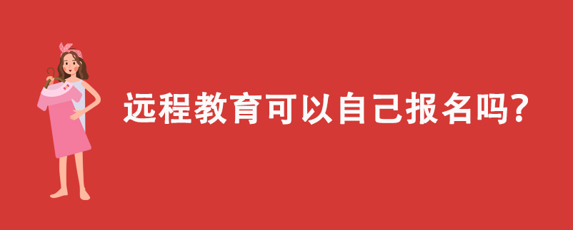 遠(yuǎn)程教育可以自己報(bào)名嗎？