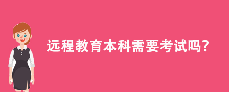 遠程教育本科需要考試嗎？