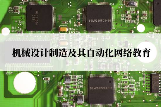 機(jī)械設(shè)計制造及其自動化網(wǎng)絡(luò)教育在哪兒報名靠譜？