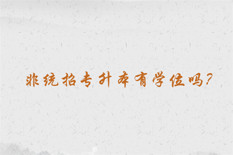 非統(tǒng)招專升本有學位嗎？