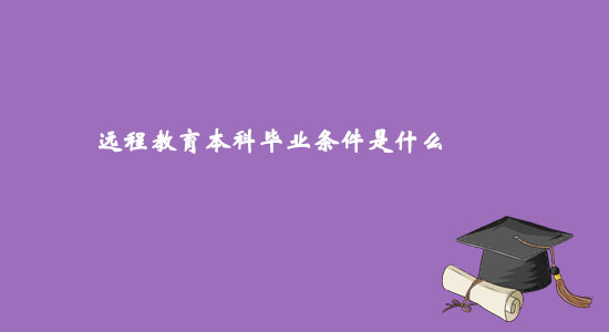 遠程教育本科畢業(yè)條件是什么？
