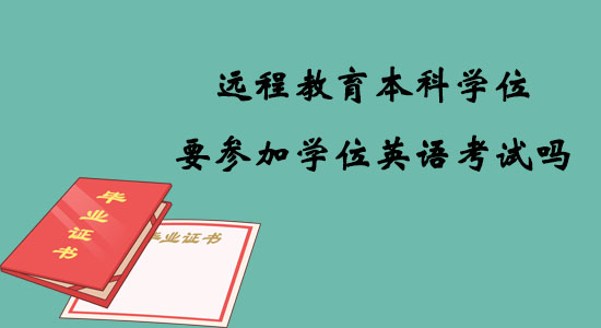 遠(yuǎn)程教育本科學(xué)位要參加學(xué)位英語(yǔ)考試嗎？