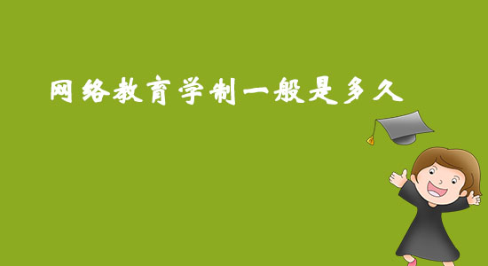網(wǎng)絡(luò)教育學(xué)制一般是多久？