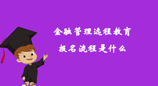 金融管理遠程教育報名流程是什么？