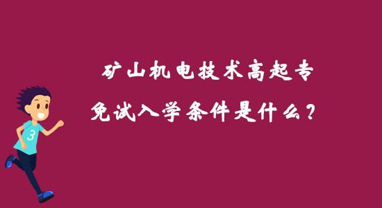 礦山機電技術(shù)高起專免試入學(xué)條件是什么？