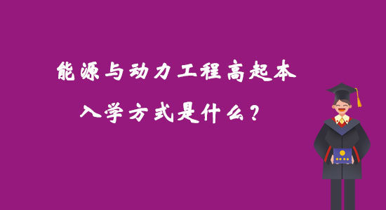 能源與動力工程高起本入學(xué)方式是什么？