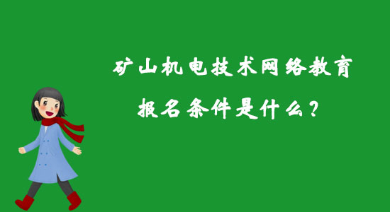礦山機(jī)電技術(shù)網(wǎng)絡(luò)教育報(bào)名條件是什么？
