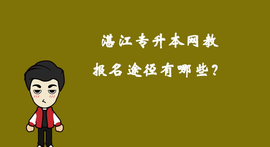 湛江專升本網(wǎng)教報(bào)名途徑有哪些？