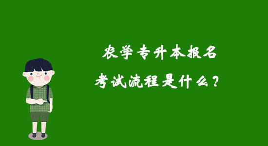 農(nóng)學(xué)專升本報名考試流程是什么？