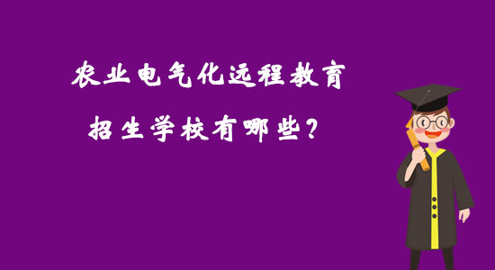 農(nóng)業(yè)電氣化遠(yuǎn)程教育招生學(xué)校有哪些？