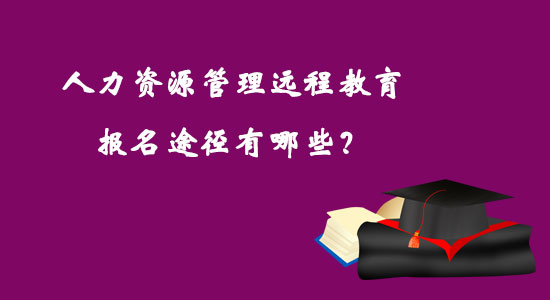人力資源管理遠(yuǎn)程教育報(bào)名途徑有哪些？