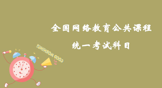 全國(guó)網(wǎng)絡(luò)教育公共課程統(tǒng)一考試科目如何確定？