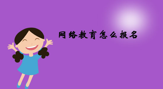網(wǎng)絡(luò)教育怎么報(bào)名？