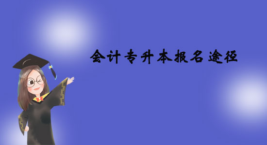 會計(jì)專升本報名途徑有哪些？