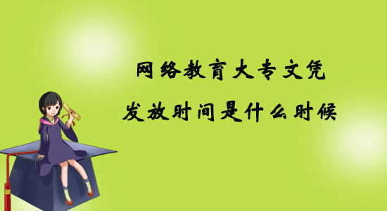 網(wǎng)絡(luò)教育大專文憑發(fā)放時間是什么時候？