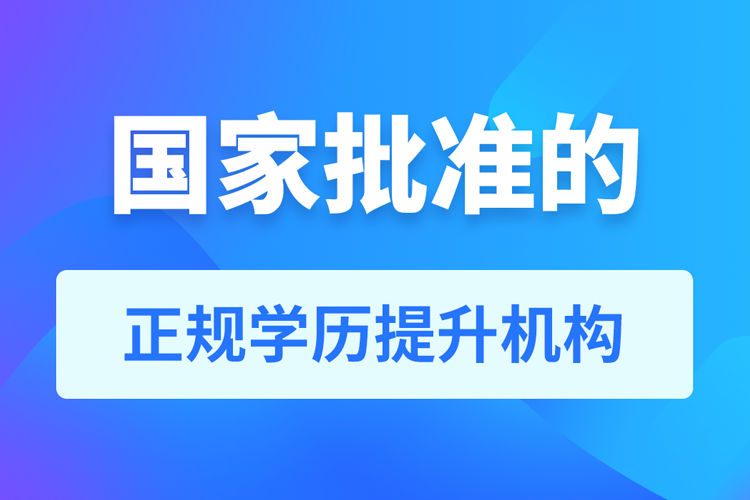 國家批準(zhǔn)的正規(guī)學(xué)歷提升機構(gòu)