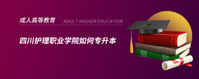 四川護(hù)理職業(yè)學(xué)院如何專(zhuān)升本