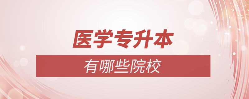 專(zhuān)升本醫(yī)學(xué)院校有哪些