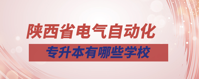 陜西省電氣自動化專升本有哪些學(xué)校