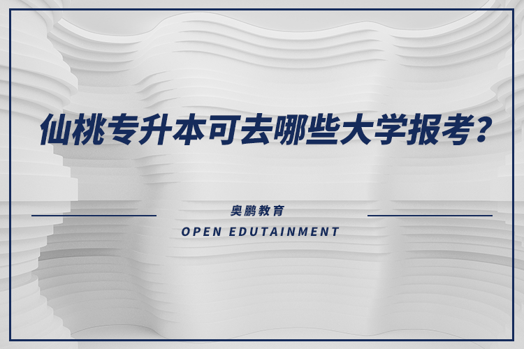 仙桃專升本可去哪些大學(xué)報考？