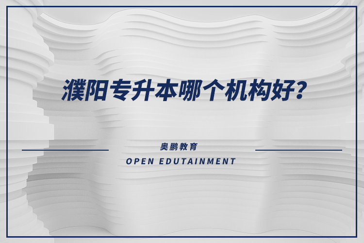 濮陽(yáng)專升本哪個(gè)機(jī)構(gòu)好？