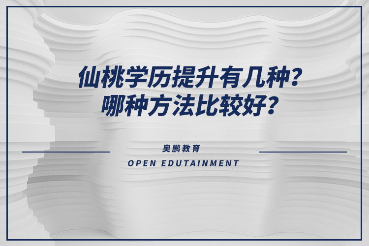 仙桃學(xué)歷提升有幾種？哪種方法比較好？