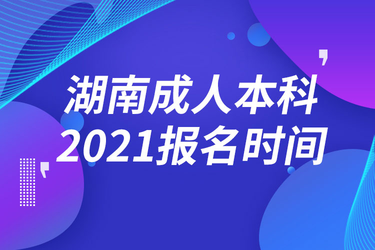湖南成人本科報(bào)名2021時間