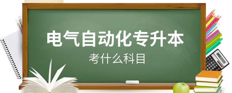 專(zhuān)升本電氣自動(dòng)化考什么科目