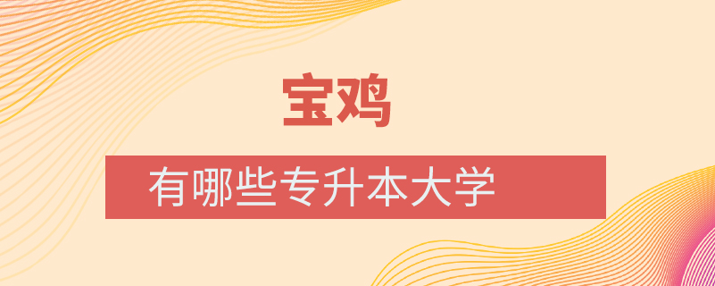 寶雞有哪些專(zhuān)升本大學(xué)