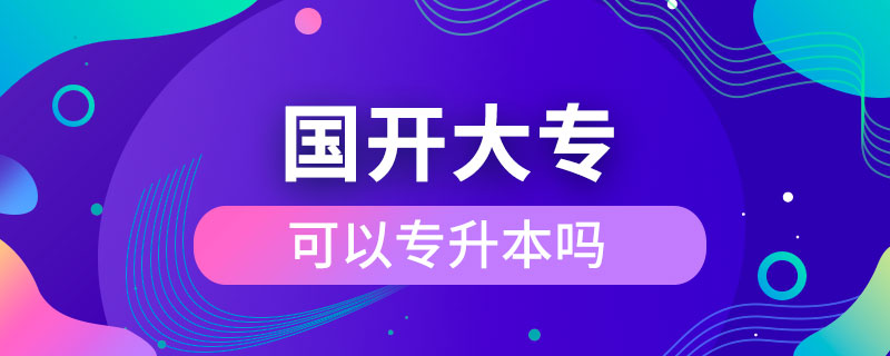 國(guó)開(kāi)大專(zhuān)可以專(zhuān)升本嗎
