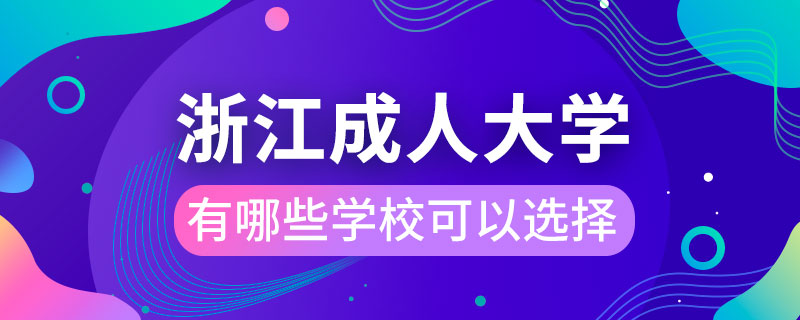浙江成人大學(xué)有哪些學(xué)?？梢赃x擇