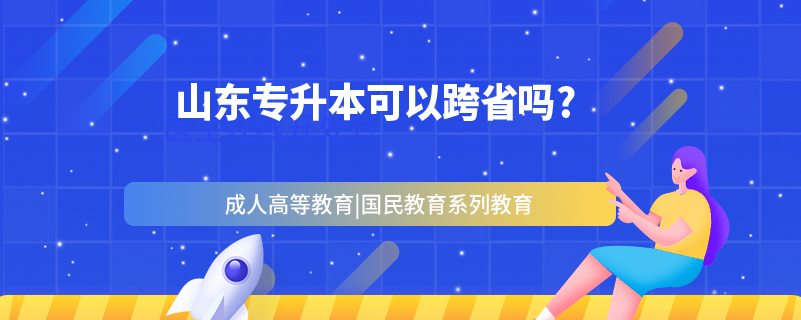 山東專(zhuān)升本可以跨省嗎?