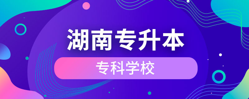 湖南可以專升本的?？茖W校