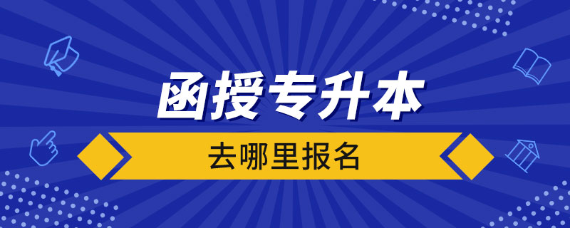 函授專(zhuān)升本去哪里報(bào)名