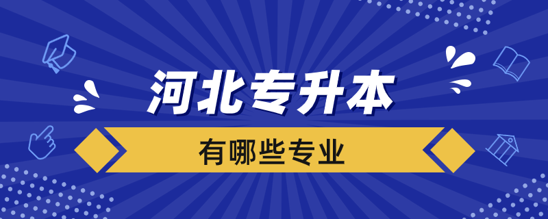 河北專升本學(xué)校有哪些專業(yè)？