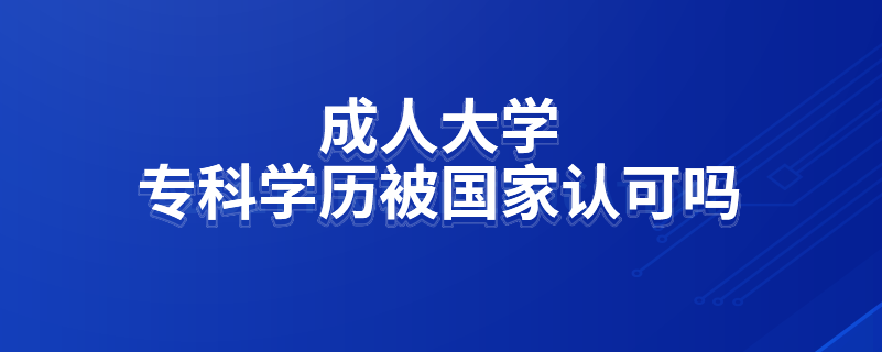 成人大學專科學歷被國家認可嗎