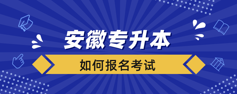 安徽專(zhuān)升本如何報(bào)名考試
