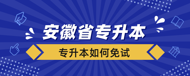 安徽省專(zhuān)升本如何免試