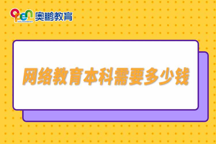 網(wǎng)絡(luò)教育本科需要多少錢(qián)