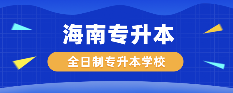 海南全日制專(zhuān)升本學(xué)校有哪些