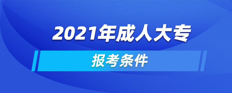 2021年成人大專(zhuān)報(bào)考條件