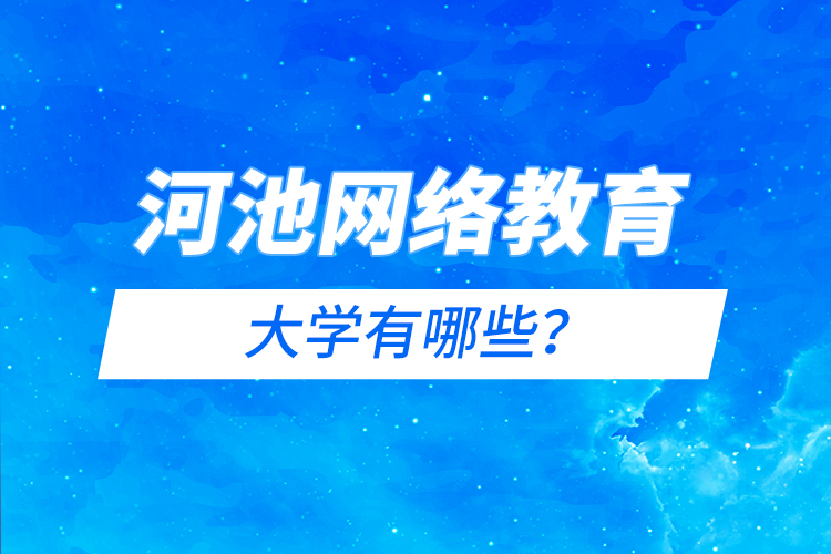 河池網(wǎng)絡(luò)教育的大學(xué)有哪些？