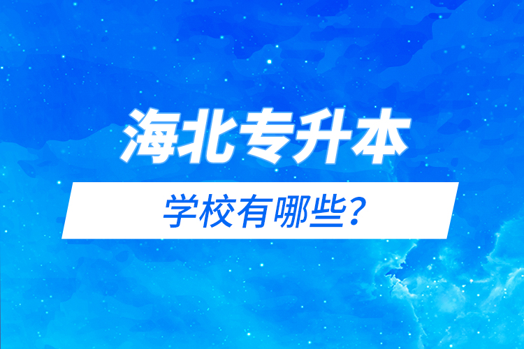 海北藏族自治州專升本有哪些學(xué)校？