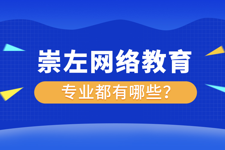 崇左網(wǎng)絡(luò)教育專(zhuān)業(yè)都有哪些？