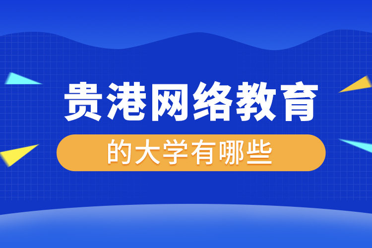 貴港網(wǎng)絡(luò)教育的大學(xué)有哪些？