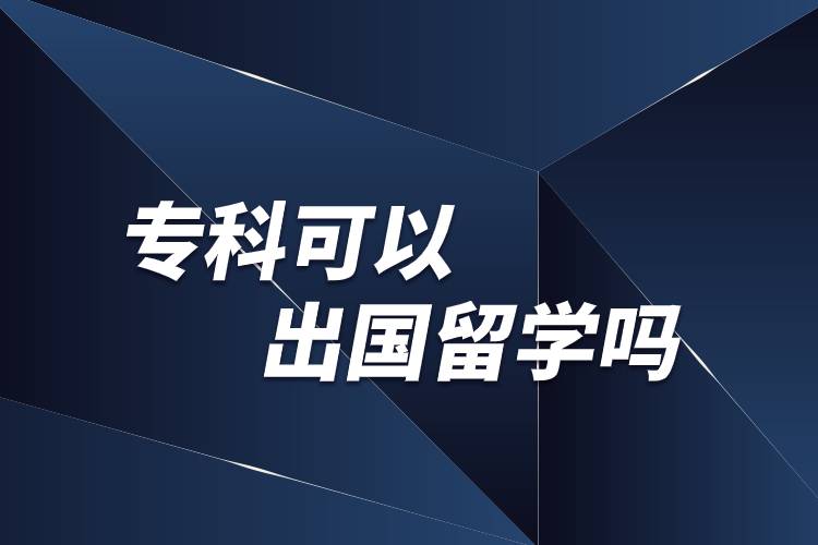 專(zhuān)科可以出國(guó)留學(xué)嗎