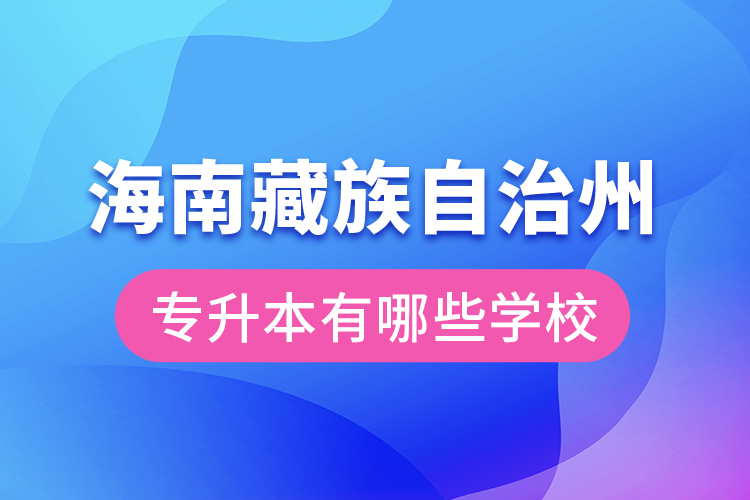 海南藏族自治州專升本有哪些學(xué)校？