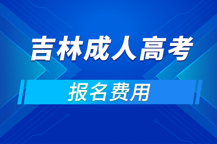 2021年吉林成人高考報名費(fèi)用