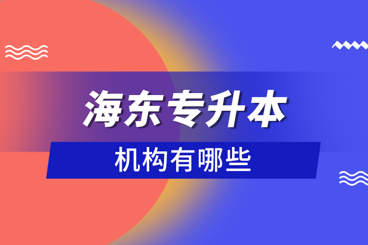 海東專升本機構(gòu)有哪些？